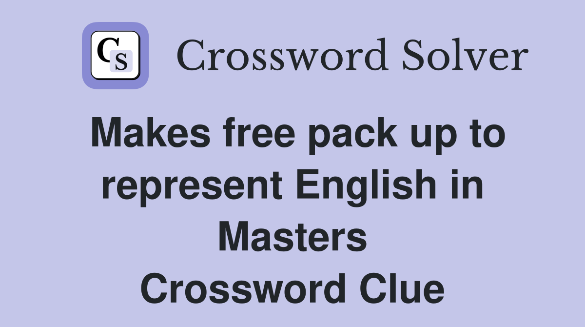 Makes free pack up to represent English in Masters Crossword Clue