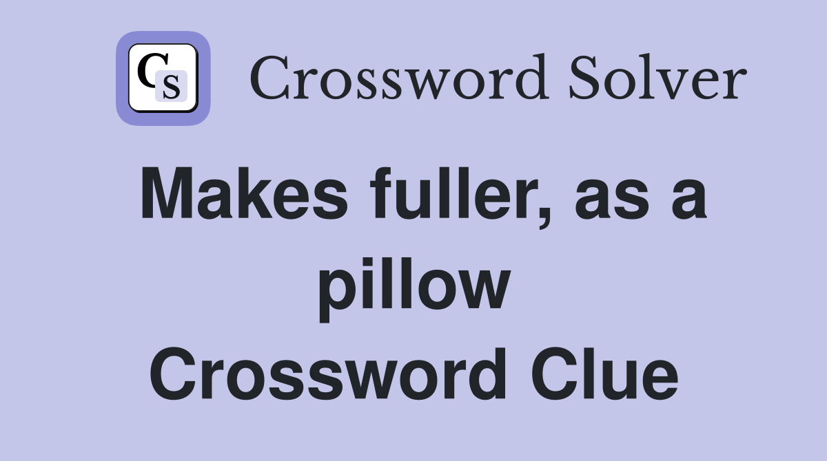 Makes fuller, as a pillow Crossword Clue