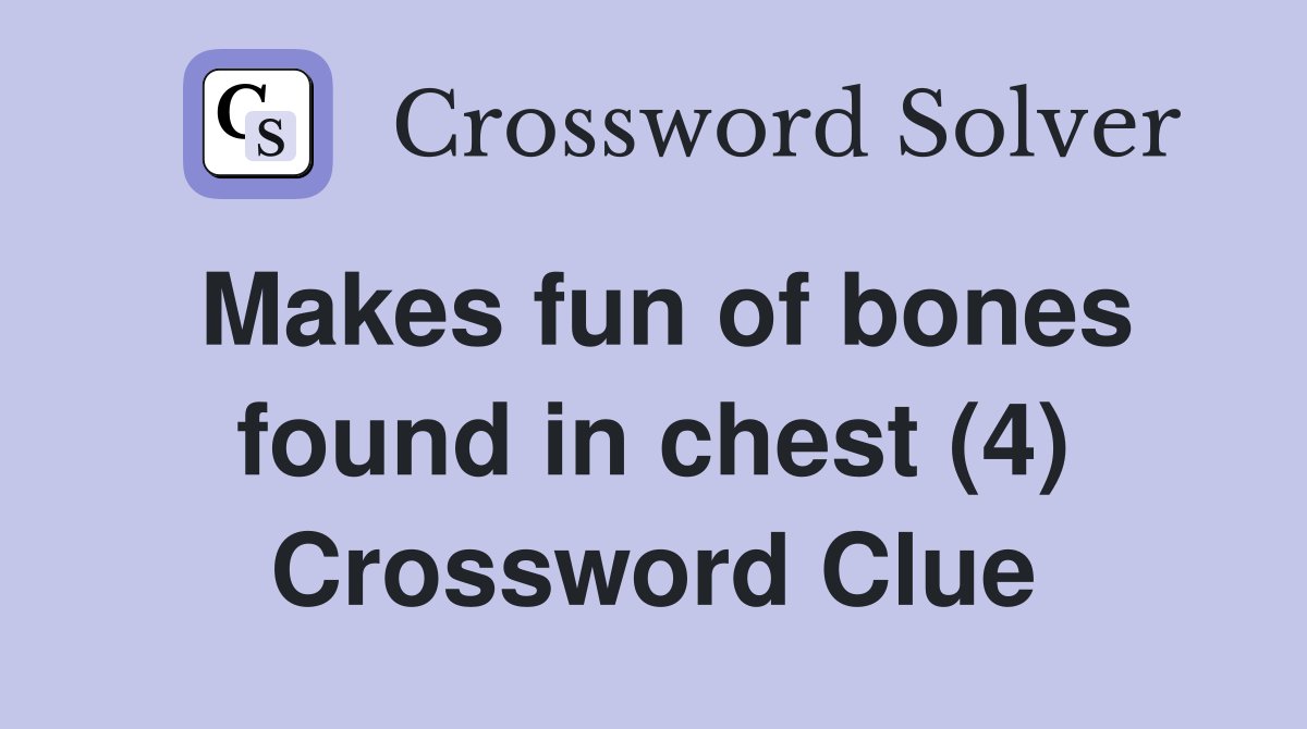 Makes fun of bones found in chest (4) Crossword Clue