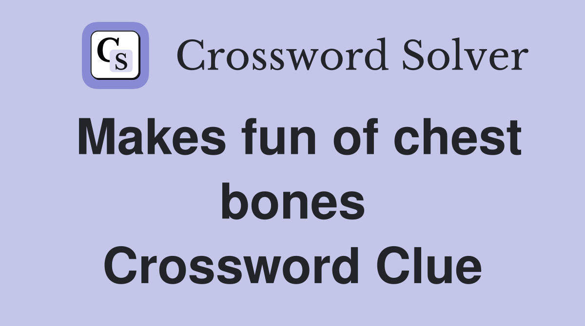 Makes fun of chest bones Crossword Clue