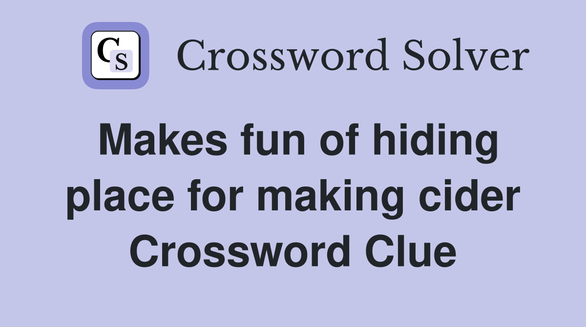 Makes fun of hiding place for making cider Crossword Clue