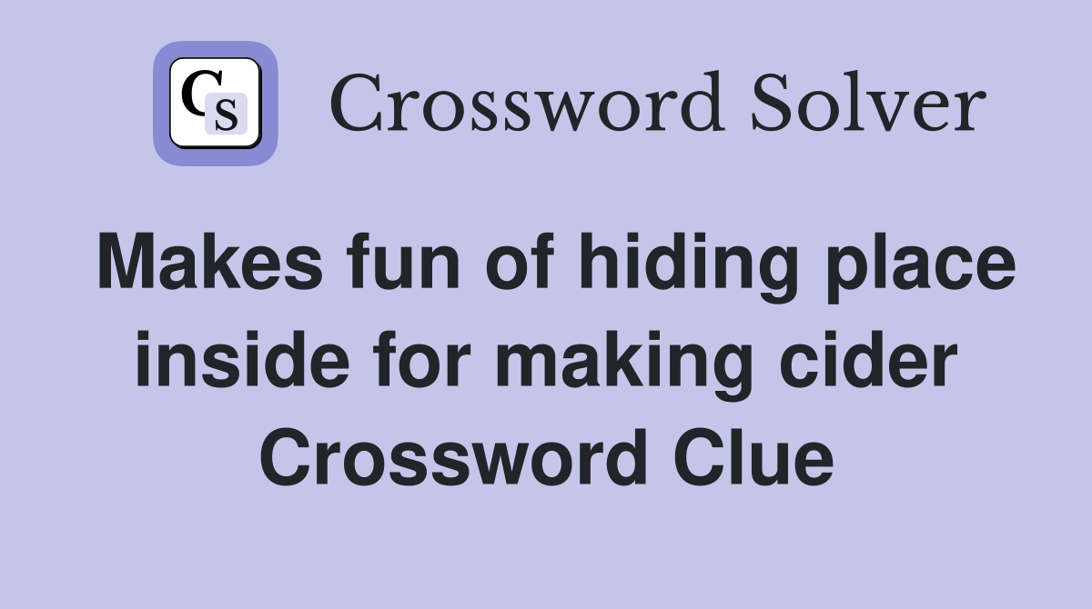 Makes fun of hiding place inside for making cider Crossword Clue