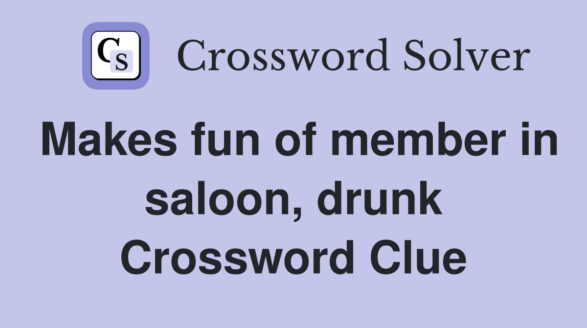 Makes fun of member in saloon, drunk Crossword Clue