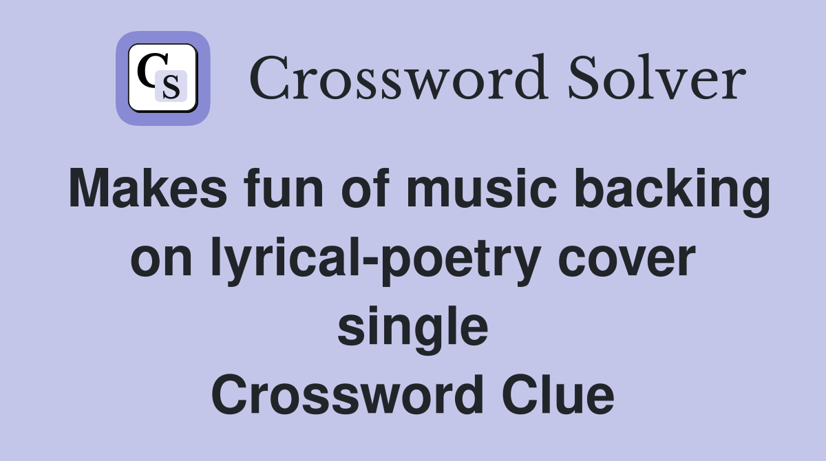 Makes fun of music backing on lyrical-poetry cover single Crossword Clue