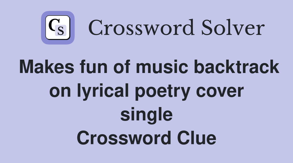 Makes fun of music backtrack on lyrical poetry cover single Crossword Clue