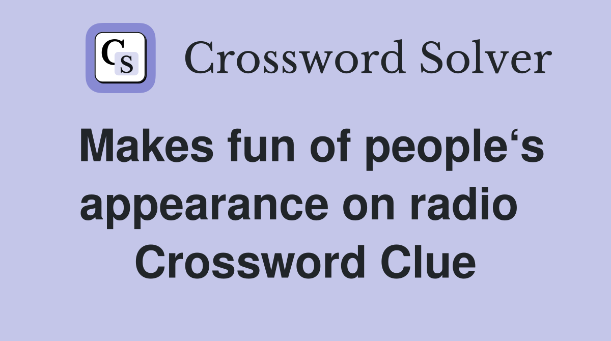 Makes fun of people‘s appearance on radio  Crossword Clue