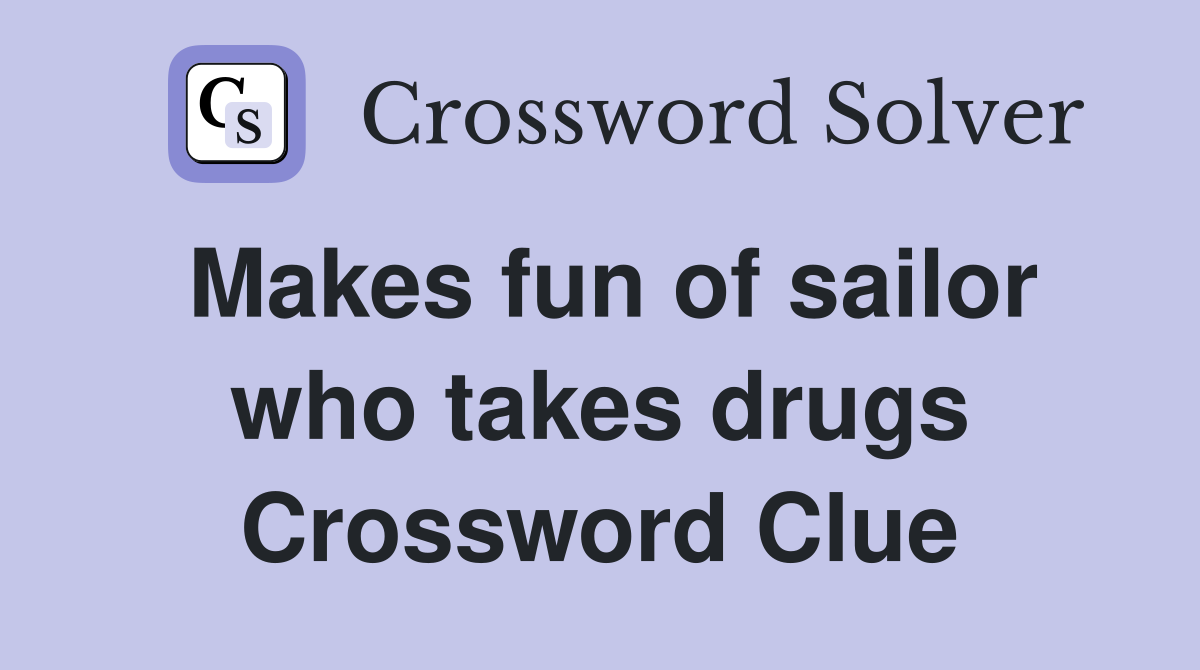 Makes fun of sailor who takes drugs Crossword Clue