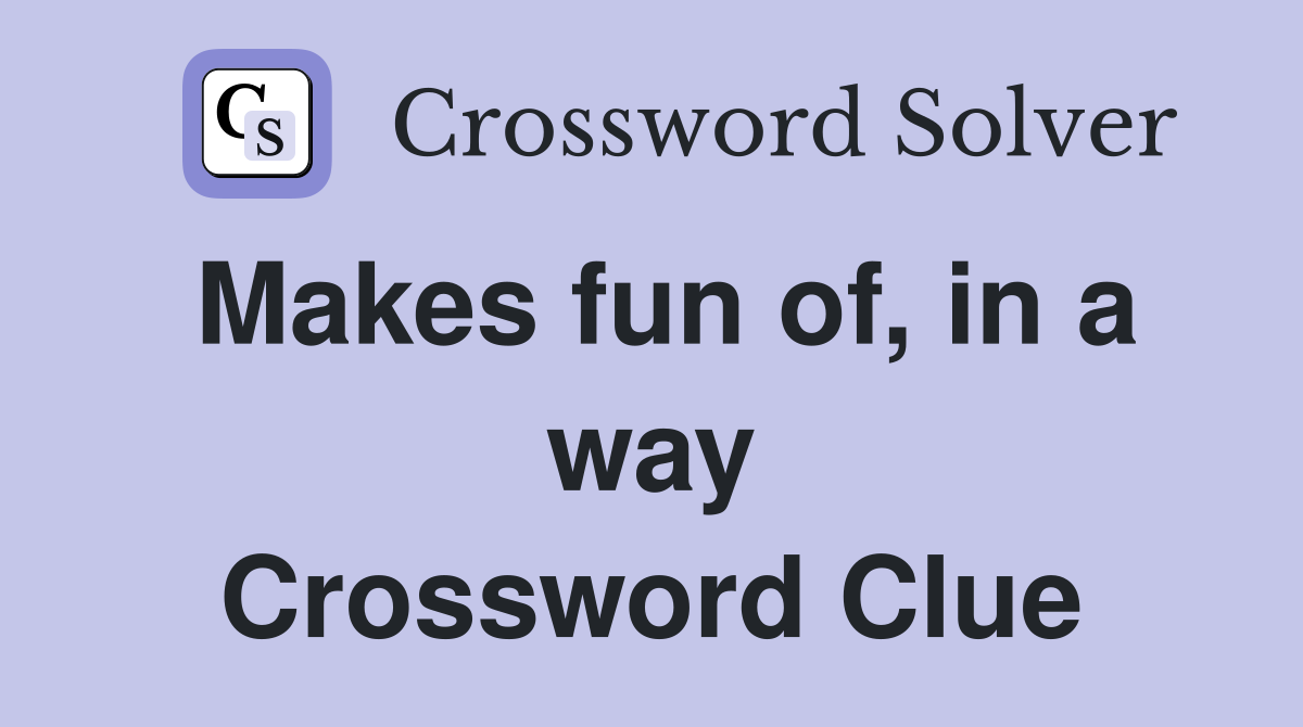 Makes fun of, in a way Crossword Clue