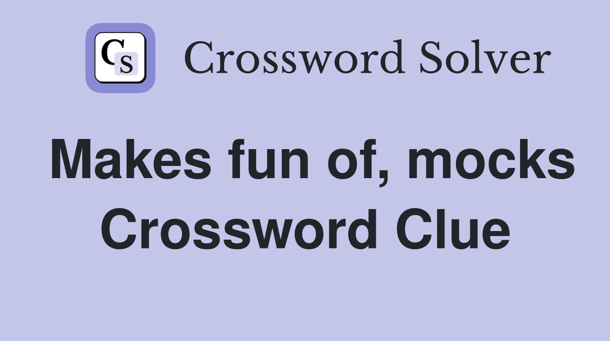 Makes fun of, mocks Crossword Clue