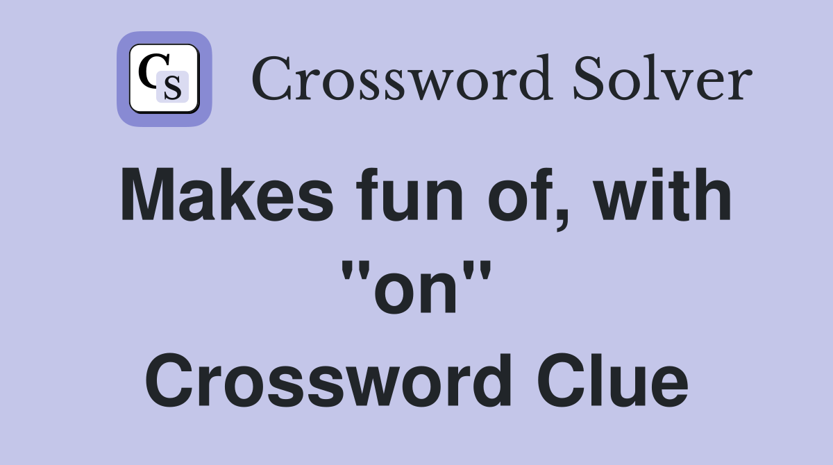 Makes fun of, with "on" Crossword Clue
