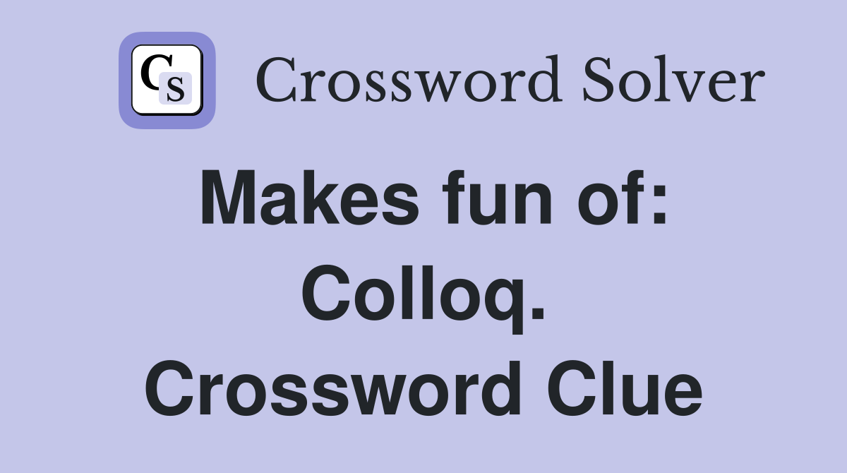 Makes fun of: Colloq. Crossword Clue