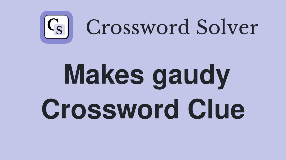 Makes gaudy Crossword Clue