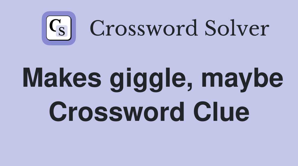Makes giggle, maybe Crossword Clue