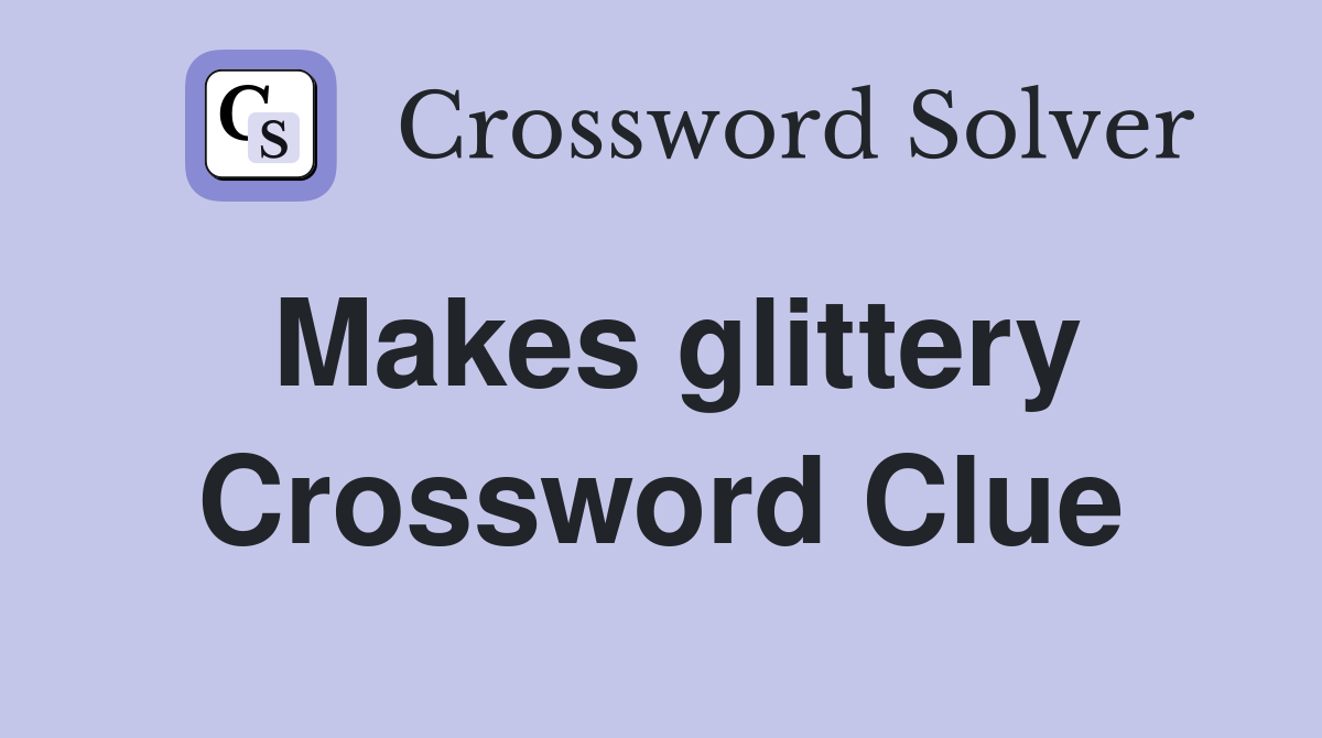 Makes glittery Crossword Clue