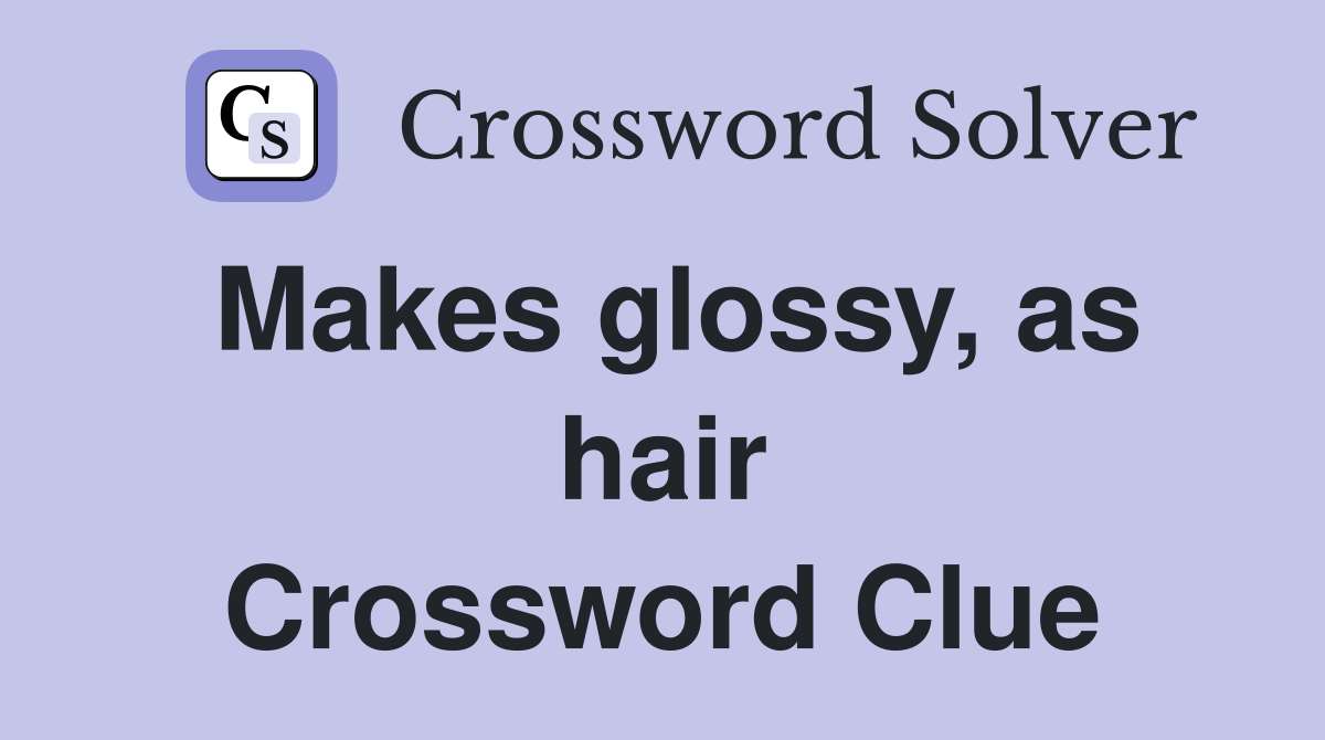 Makes glossy, as hair Crossword Clue