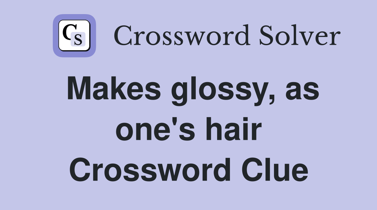 Makes glossy, as one's hair Crossword Clue