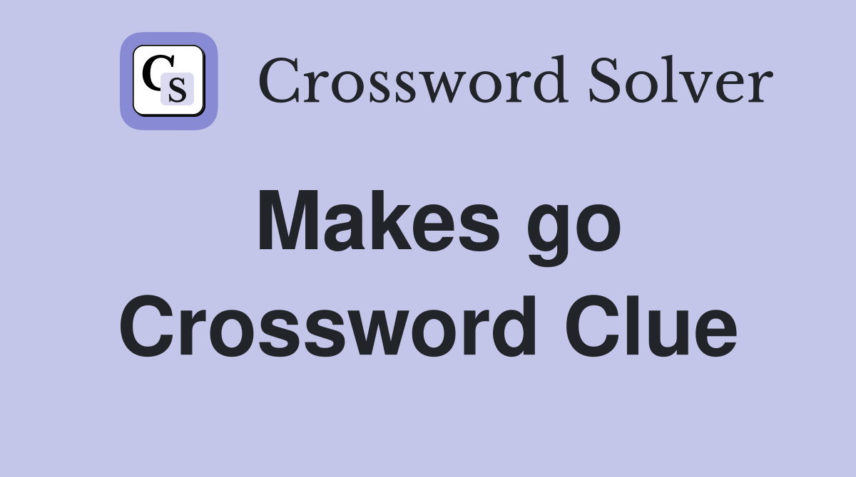 Makes go Crossword Clue