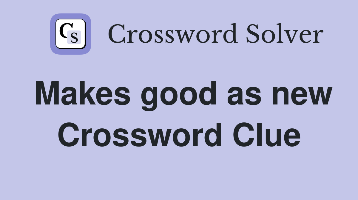 Makes good as new Crossword Clue