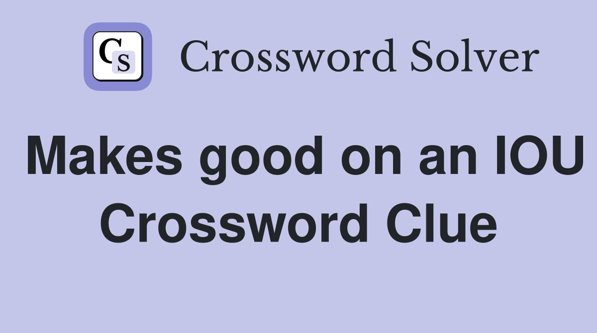 Makes good on an IOU Crossword Clue
