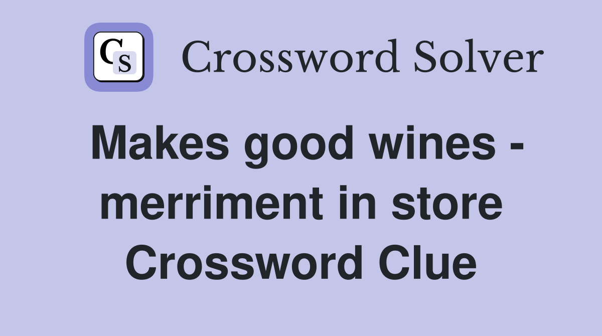 Makes good wines - merriment in store Crossword Clue