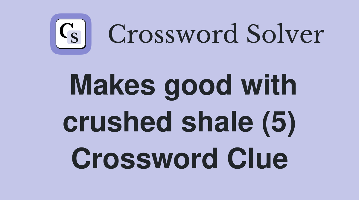 Makes good with crushed shale (5) Crossword Clue