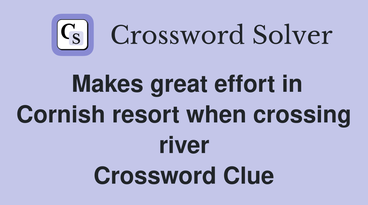 Makes great effort in Cornish resort when crossing river Crossword Clue