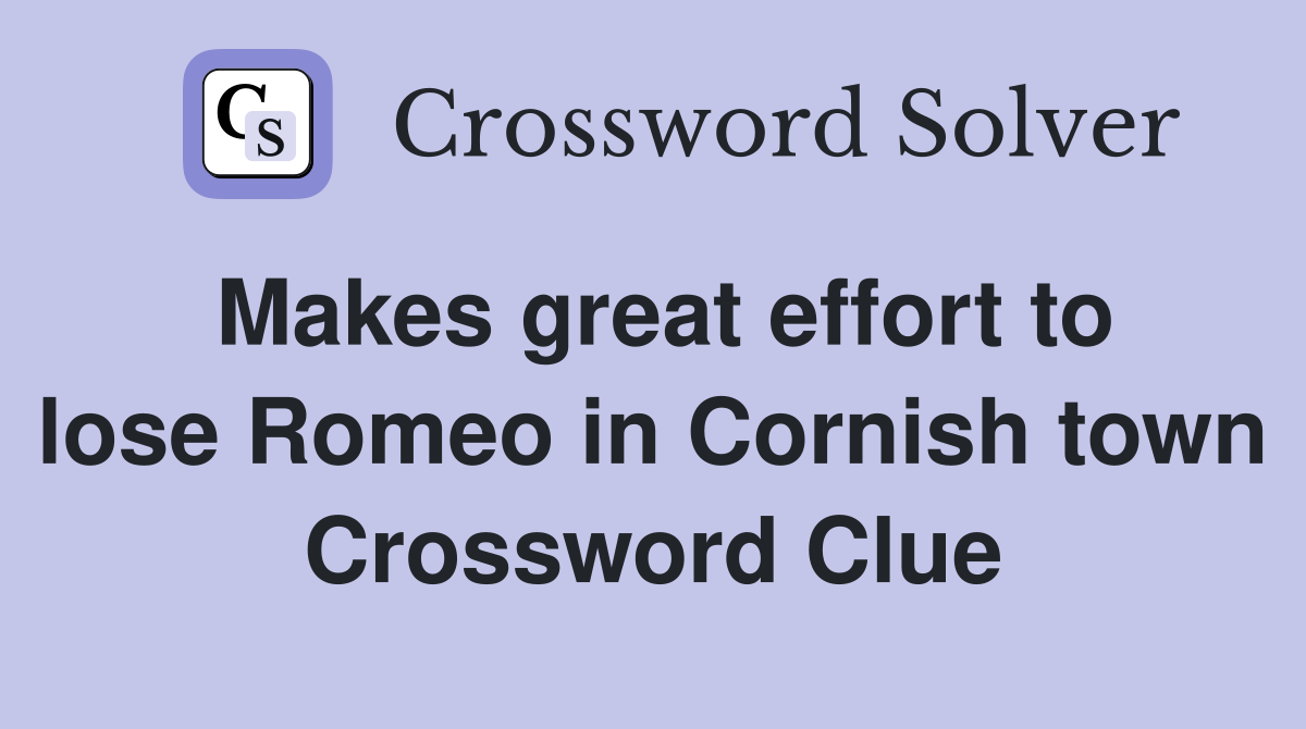 Makes great effort to lose Romeo in Cornish town Crossword Clue