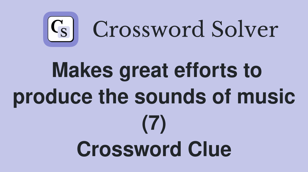 Makes great efforts to produce the sounds of music (7) Crossword Clue