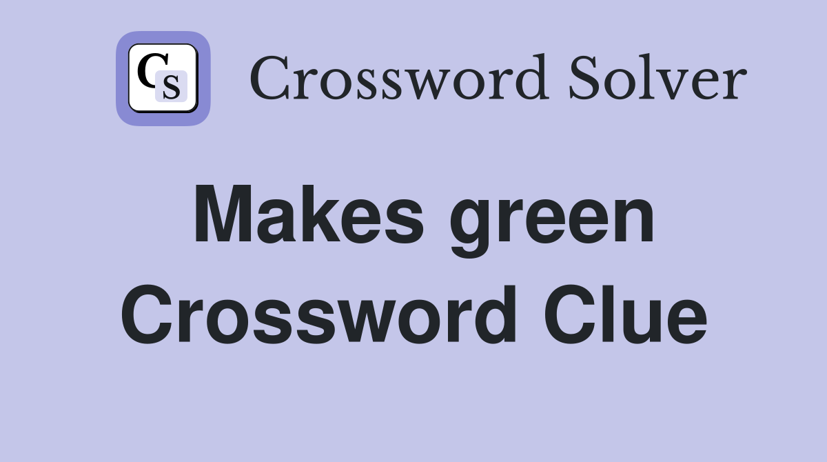 Makes green Crossword Clue