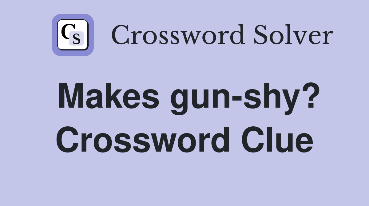 Makes gun-shy? Crossword Clue