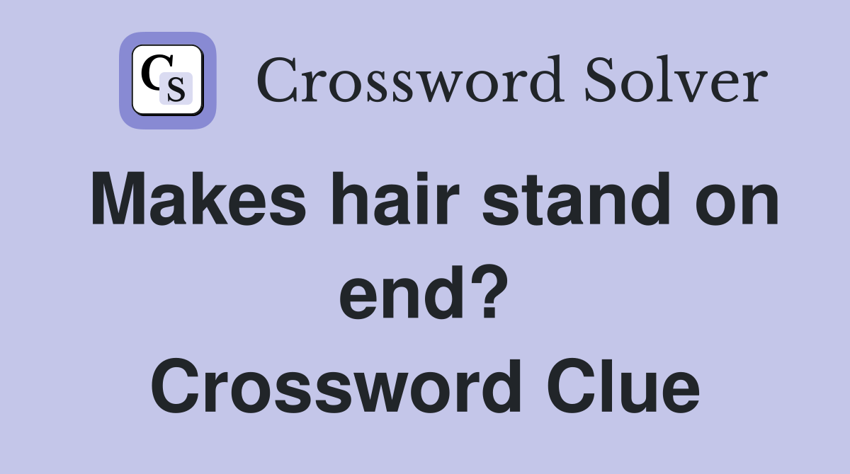 Makes hair stand on end? Crossword Clue