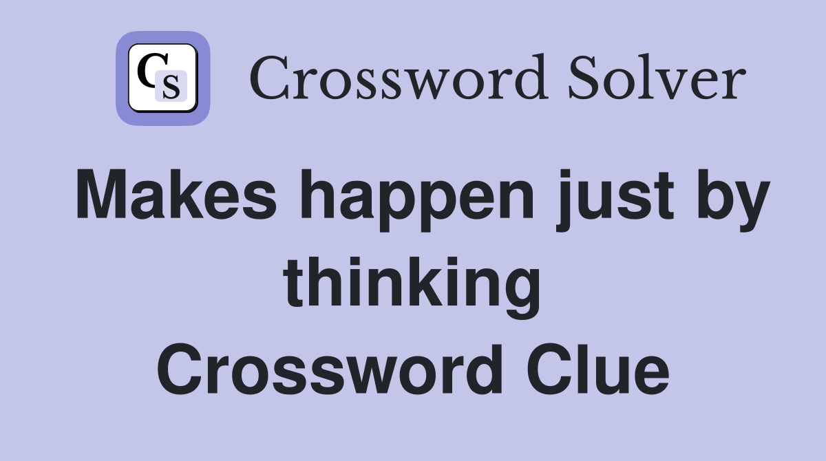 Makes happen just by thinking Crossword Clue