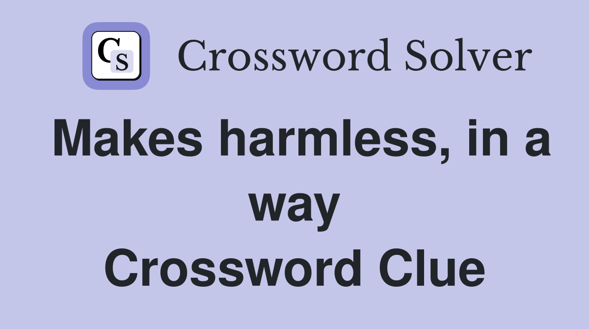 Makes harmless, in a way Crossword Clue