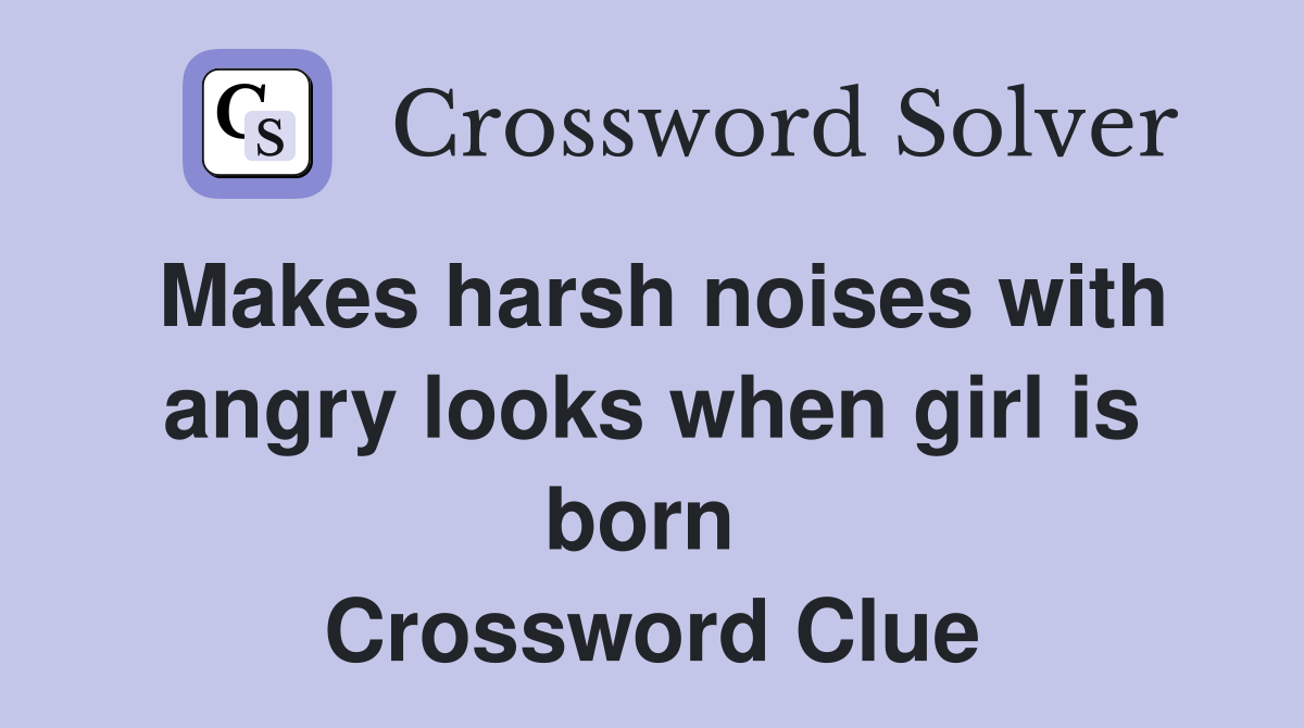 Makes harsh noises with angry looks when girl is born  Crossword Clue