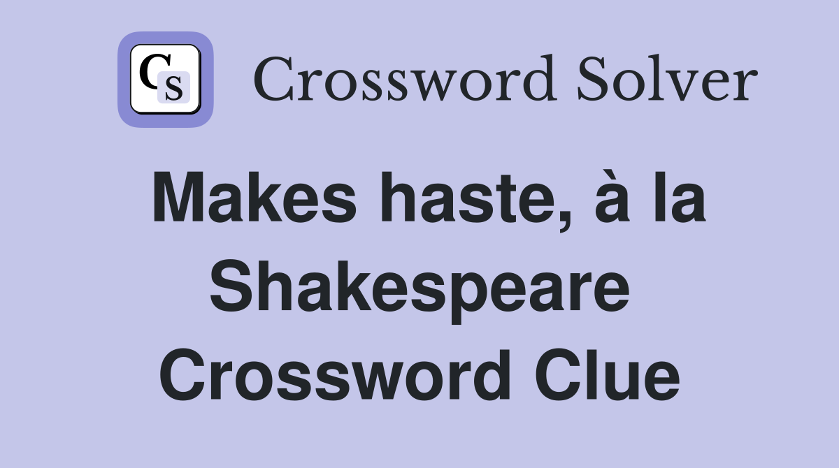 Makes haste, à la Shakespeare Crossword Clue