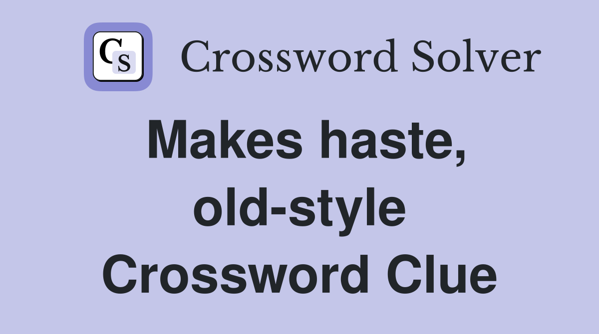 Makes haste, old-style Crossword Clue
