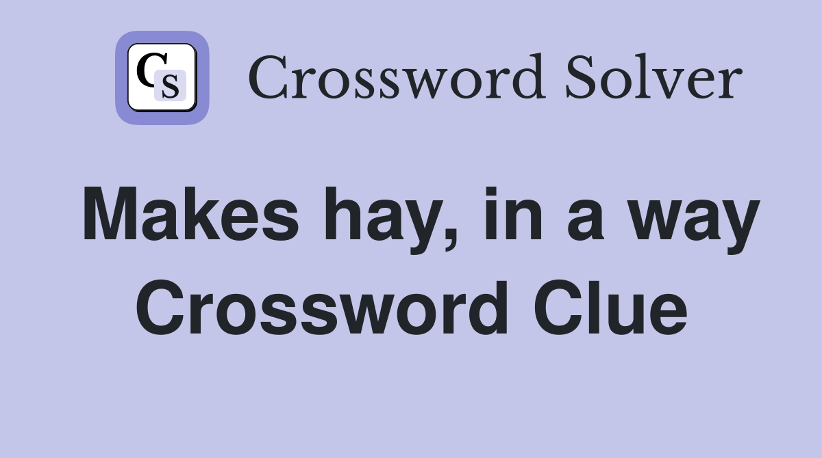 Makes hay, in a way Crossword Clue