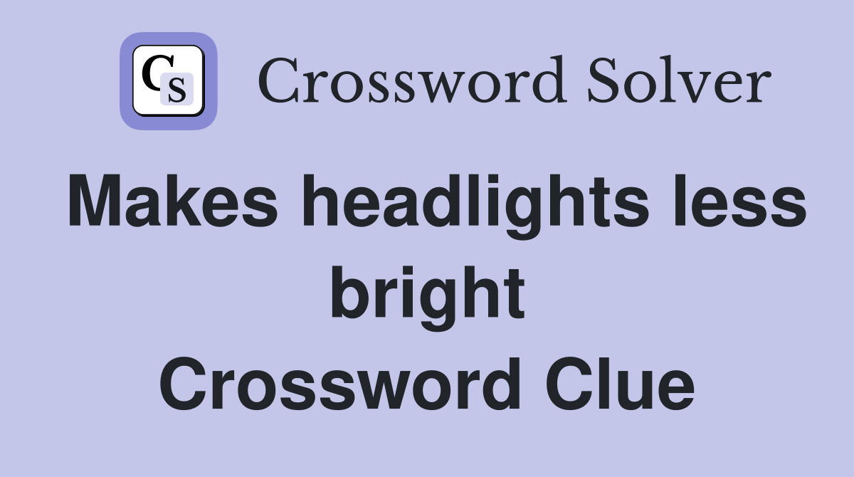 Makes headlights less bright Crossword Clue