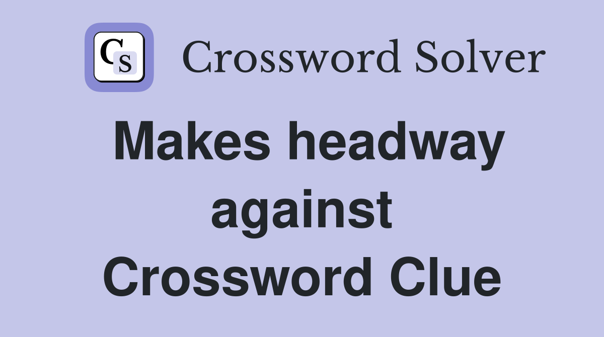 Makes headway against Crossword Clue