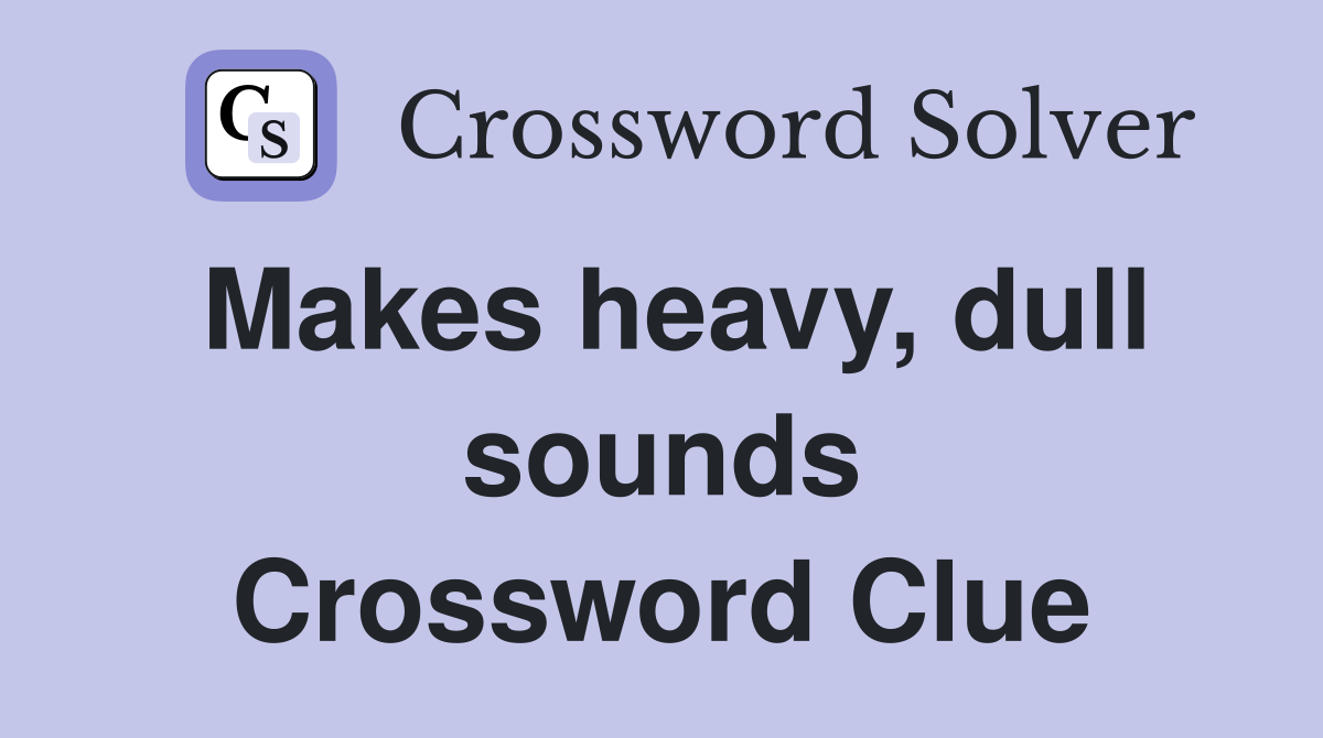 Makes heavy, dull sounds Crossword Clue