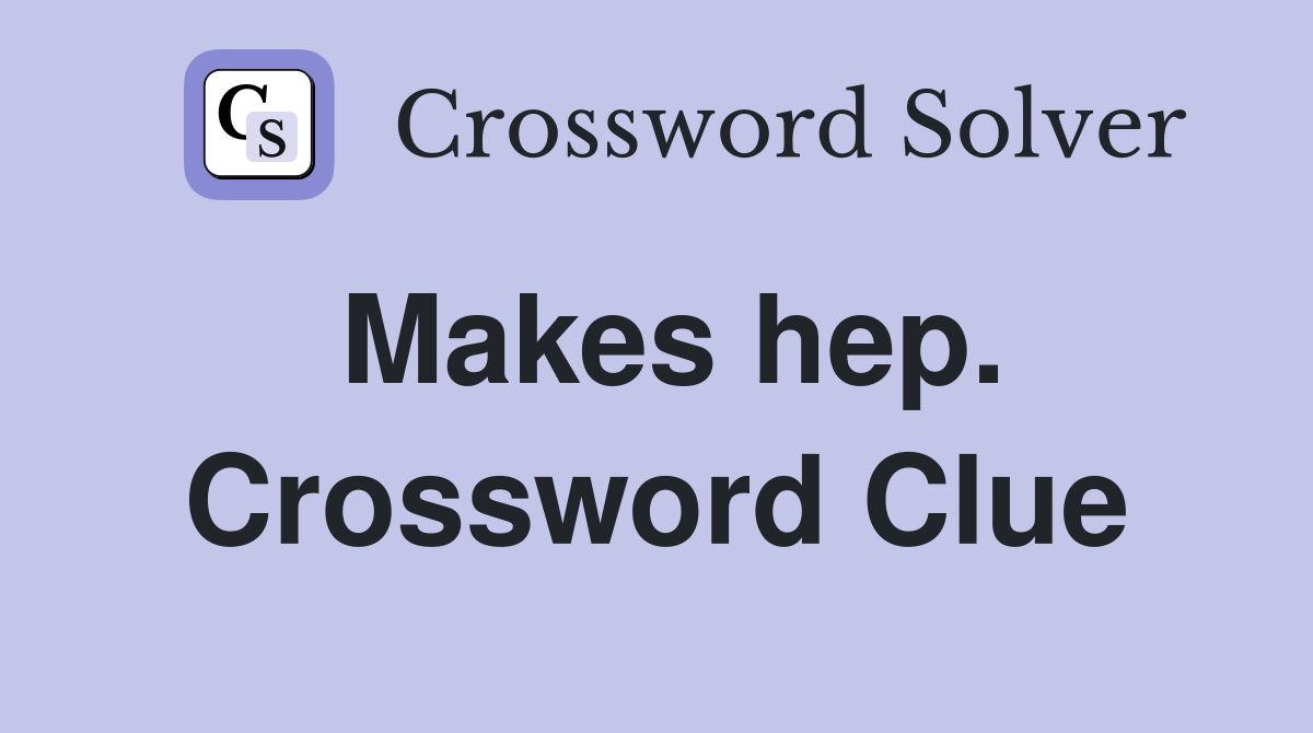 Makes hep. Crossword Clue