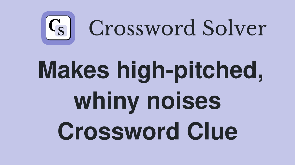 Makes high-pitched, whiny noises Crossword Clue