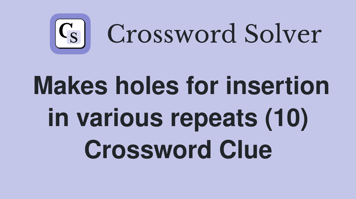 Makes holes for insertion in various repeats (10) Crossword Clue