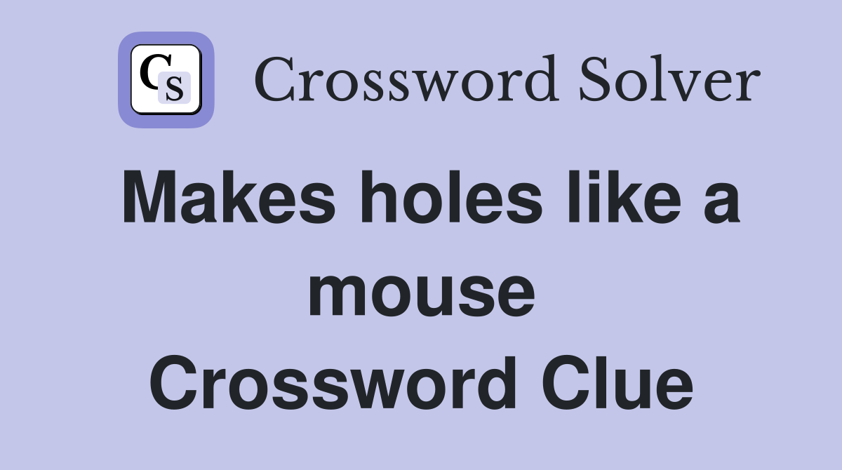 Makes holes like a mouse Crossword Clue