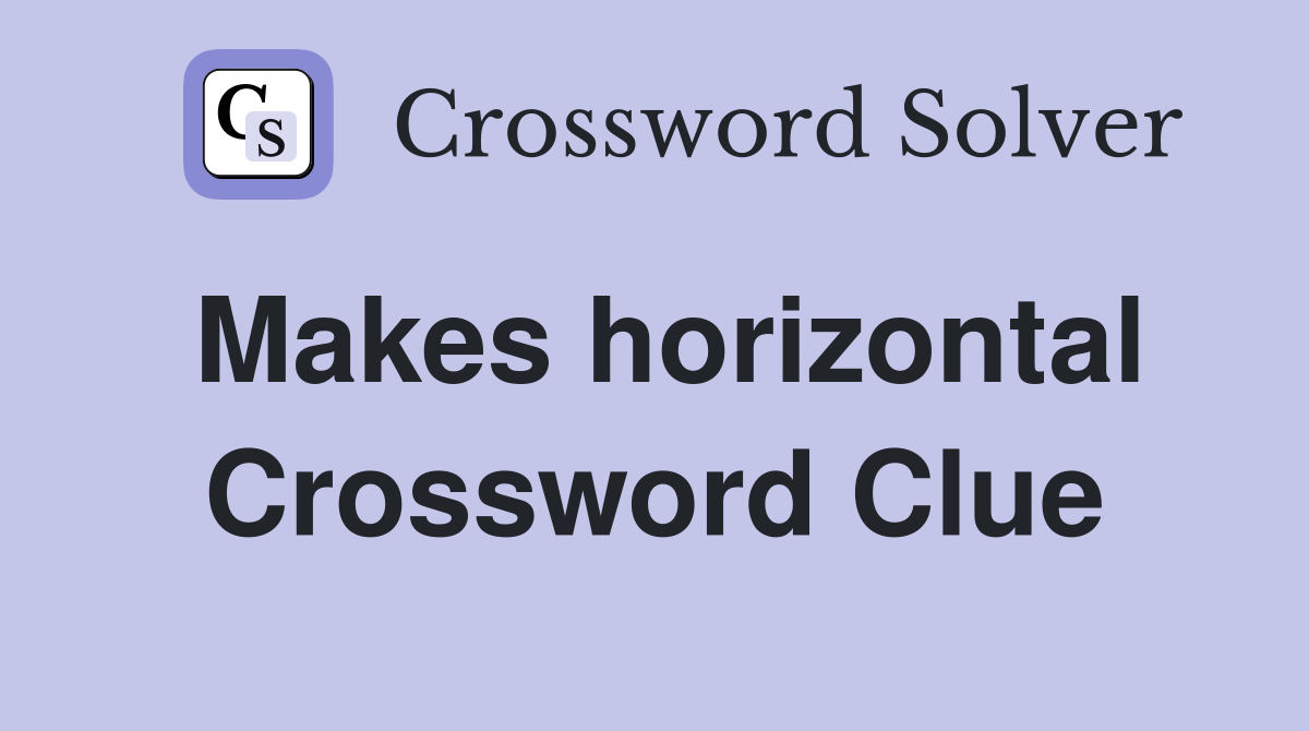 Makes horizontal Crossword Clue