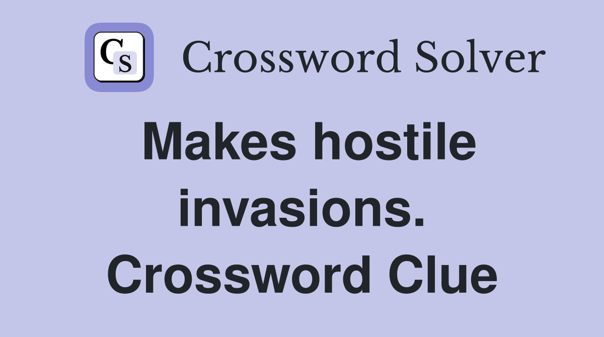 Makes hostile invasions. Crossword Clue