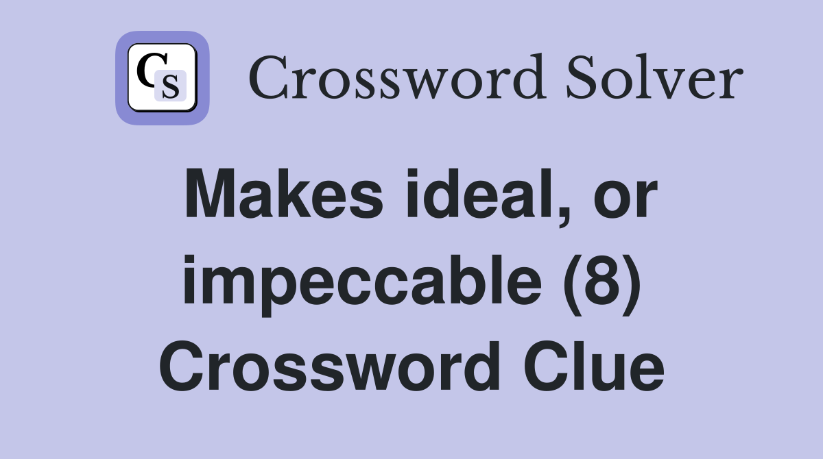 Makes ideal, or impeccable (8) Crossword Clue