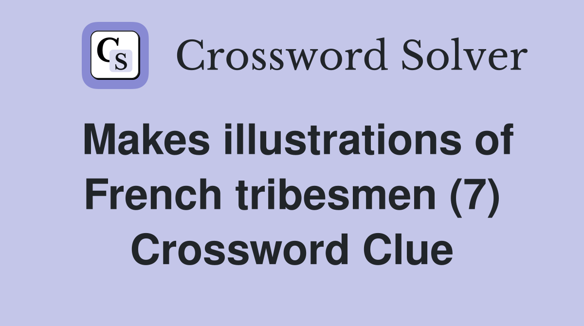Makes illustrations of French tribesmen (7) Crossword Clue