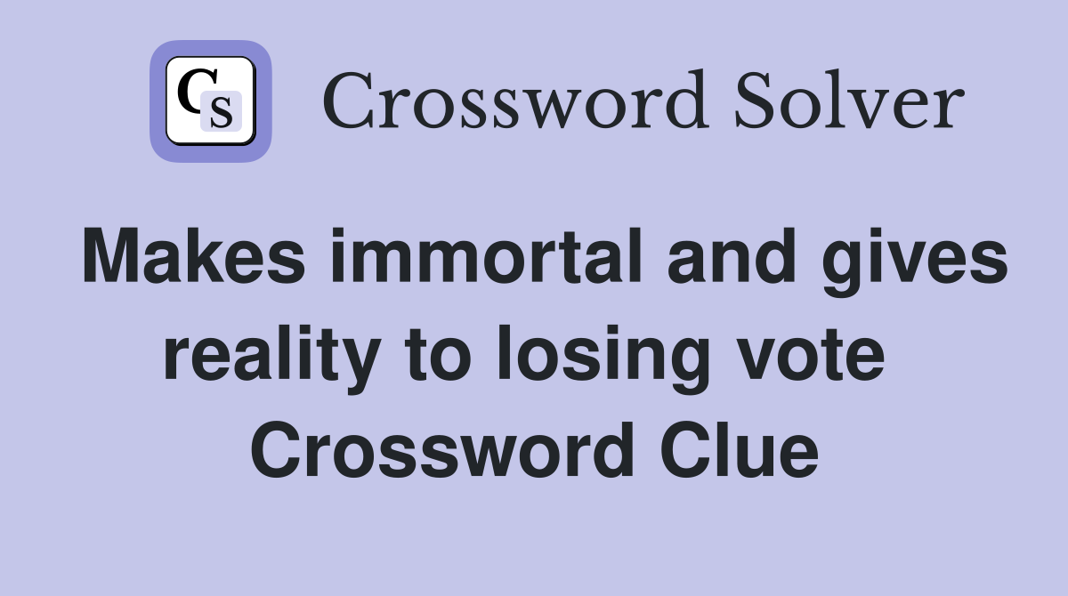 Makes immortal and gives reality to losing vote  Crossword Clue