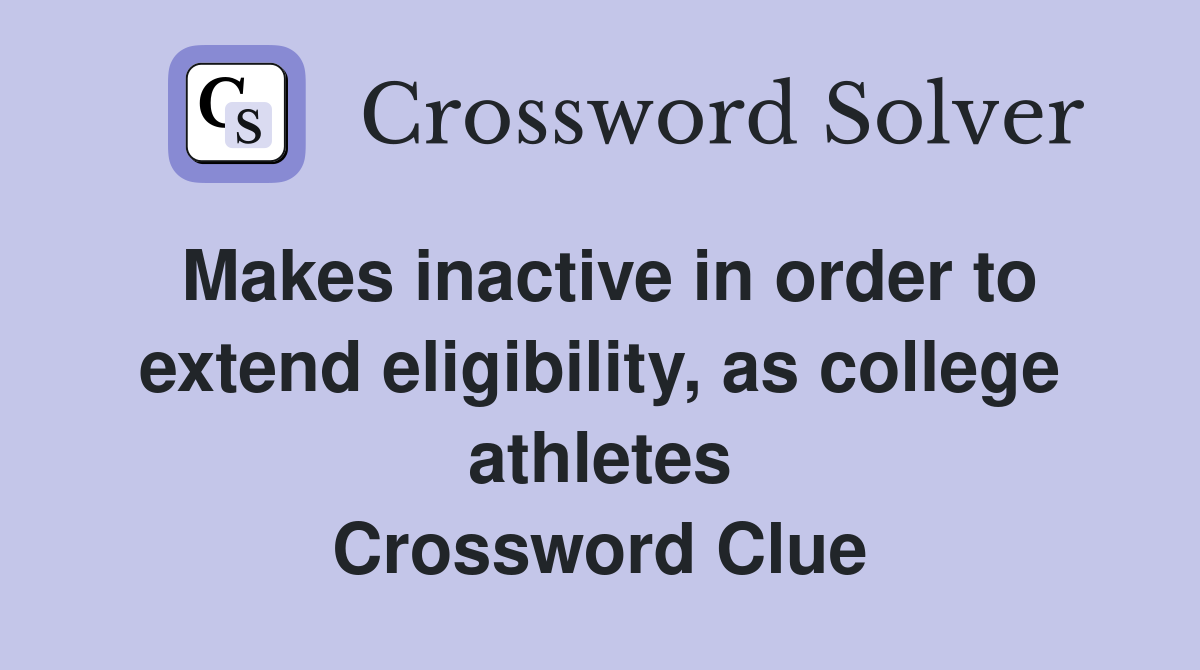 Makes inactive in order to extend eligibility, as college athletes Crossword Clue